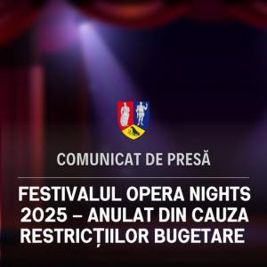 Festivalul Opera Nights 2025 anulat din cauza restricțiilor bugetare impuse administrațiilor locale